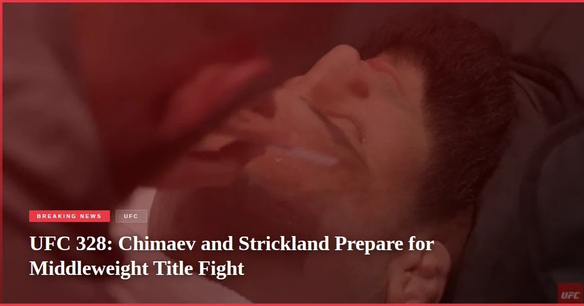 UFC 328: Chimaev and Strickland Prepare for Middleweight Title Fight