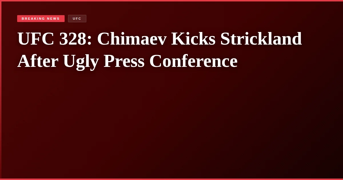 UFC 328: Chimaev Kicks Strickland After Ugly Press Conference