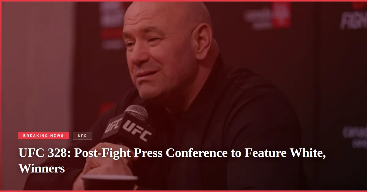UFC 328: Post-Fight Press Conference to Feature White, Winners