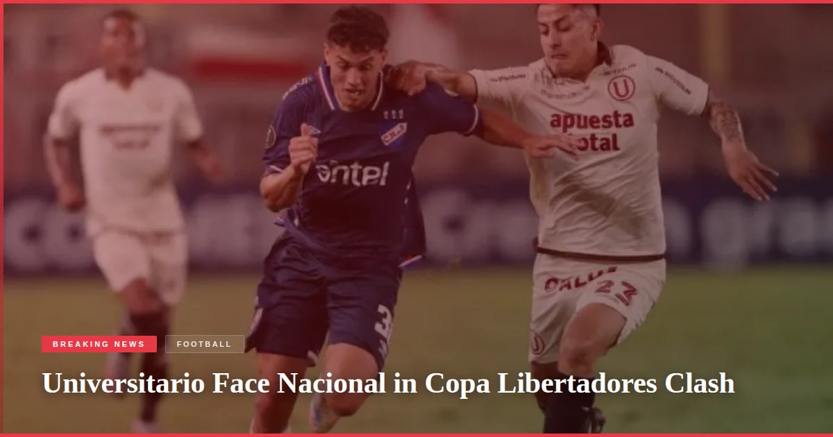 Universitario Face Nacional in Copa Libertadores Clash