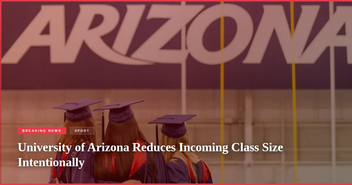 University of Arizona Reduces Incoming Class Size Intentionally