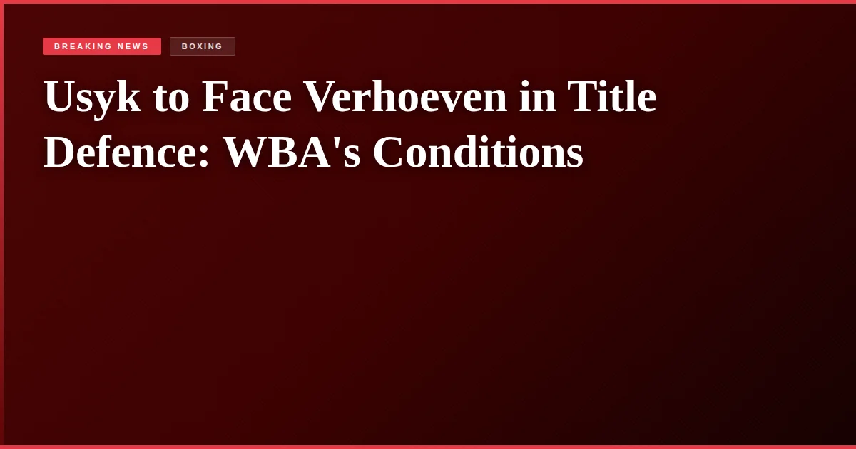 Usyk to Face Verhoeven in Title Defence: WBA's Conditions