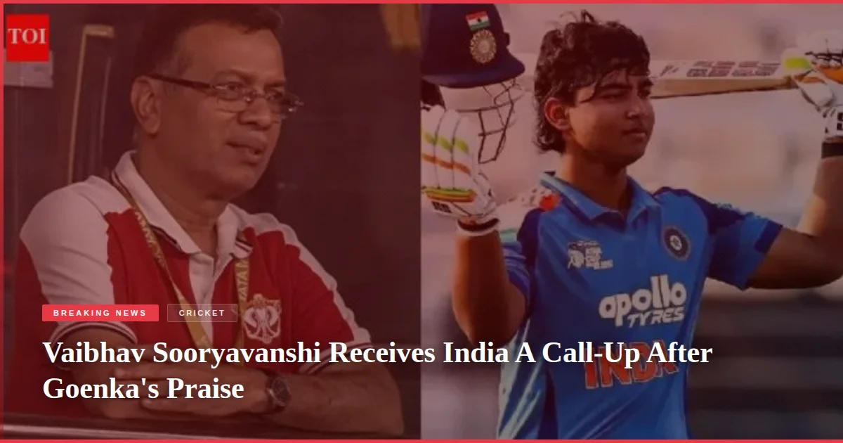Vaibhav Sooryavanshi Receives India A Call-Up After Goenka's Praise