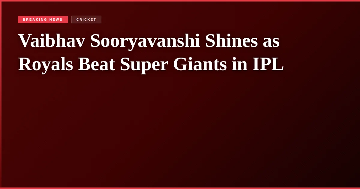 Vaibhav Sooryavanshi Shines as Royals Beat Super Giants in IPL