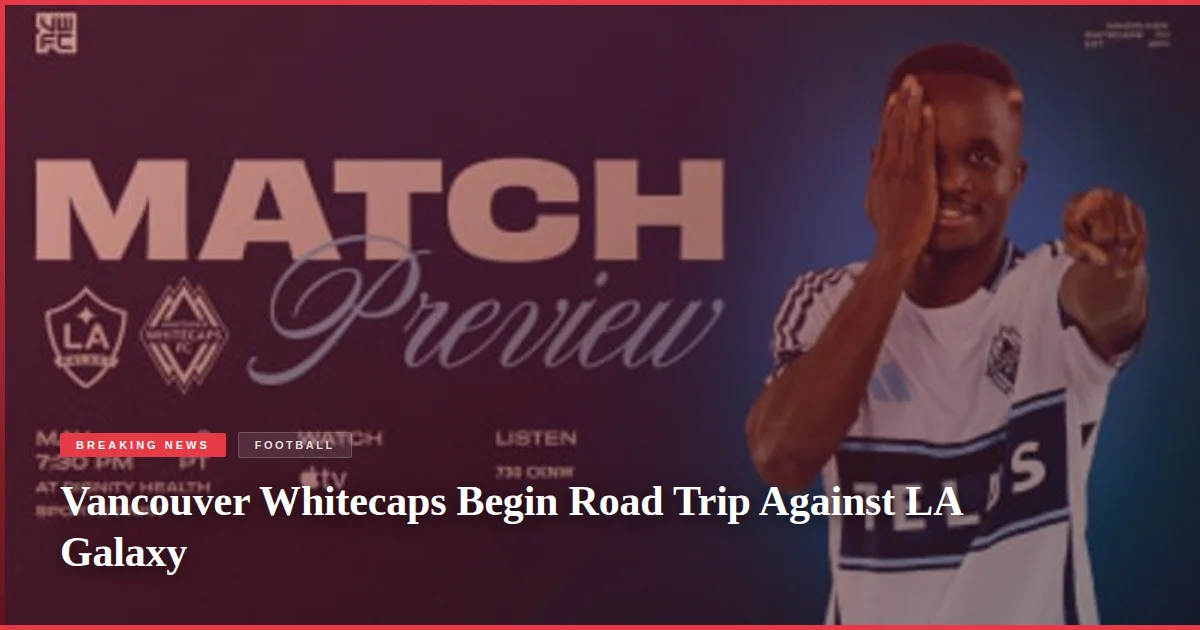 Vancouver Whitecaps Begin Road Trip Against LA Galaxy