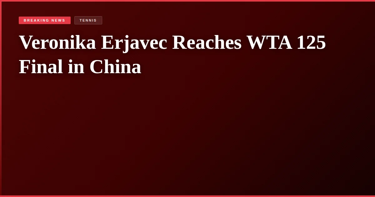 Veronika Erjavec Reaches WTA 125 Final in China