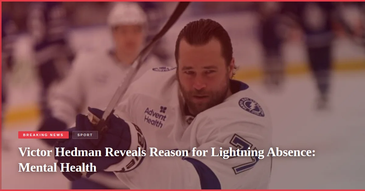 Victor Hedman Reveals Reason for Lightning Absence: Mental Health