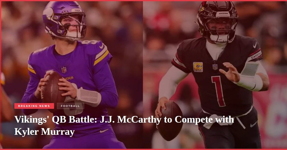 Vikings' QB Battle: J.J. McCarthy to Compete with Kyler Murray