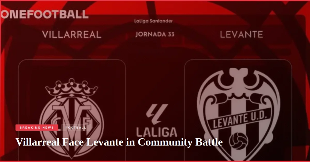 Villarreal Face Levante in Community Battle