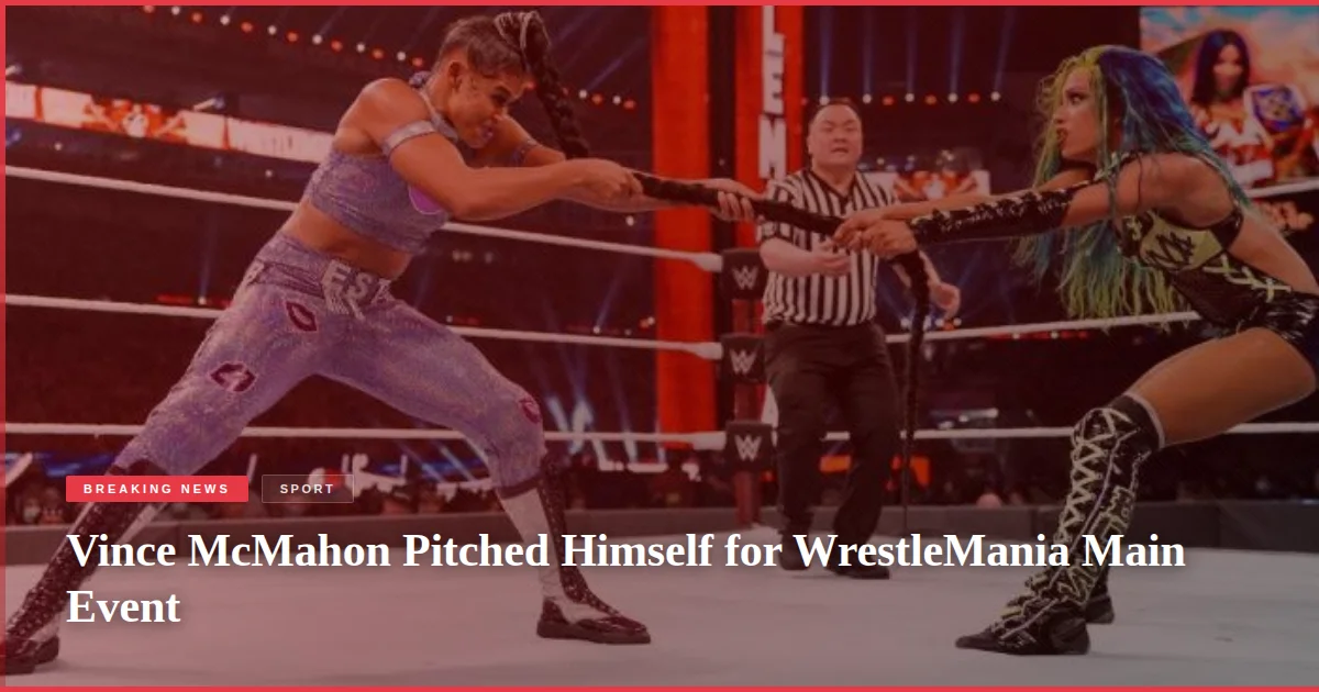 Vince McMahon Pitched Himself for WrestleMania Main Event