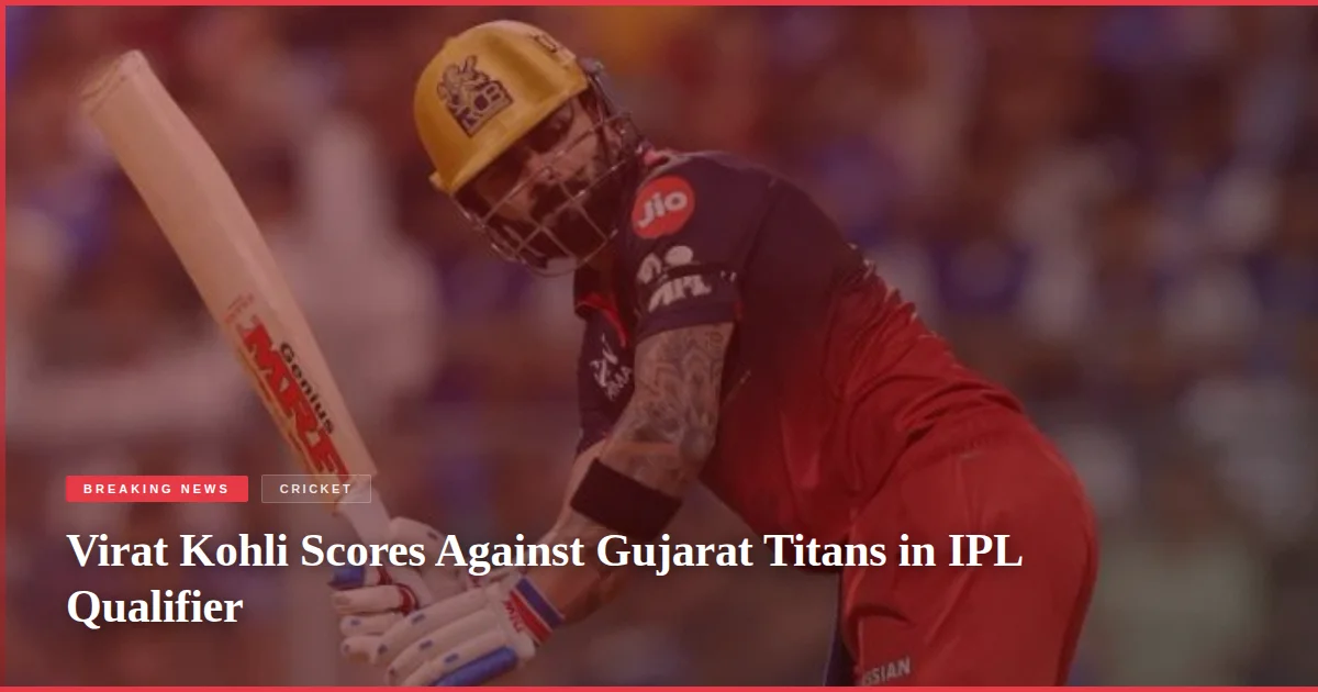 Virat Kohli Scores Against Gujarat Titans in IPL Qualifier