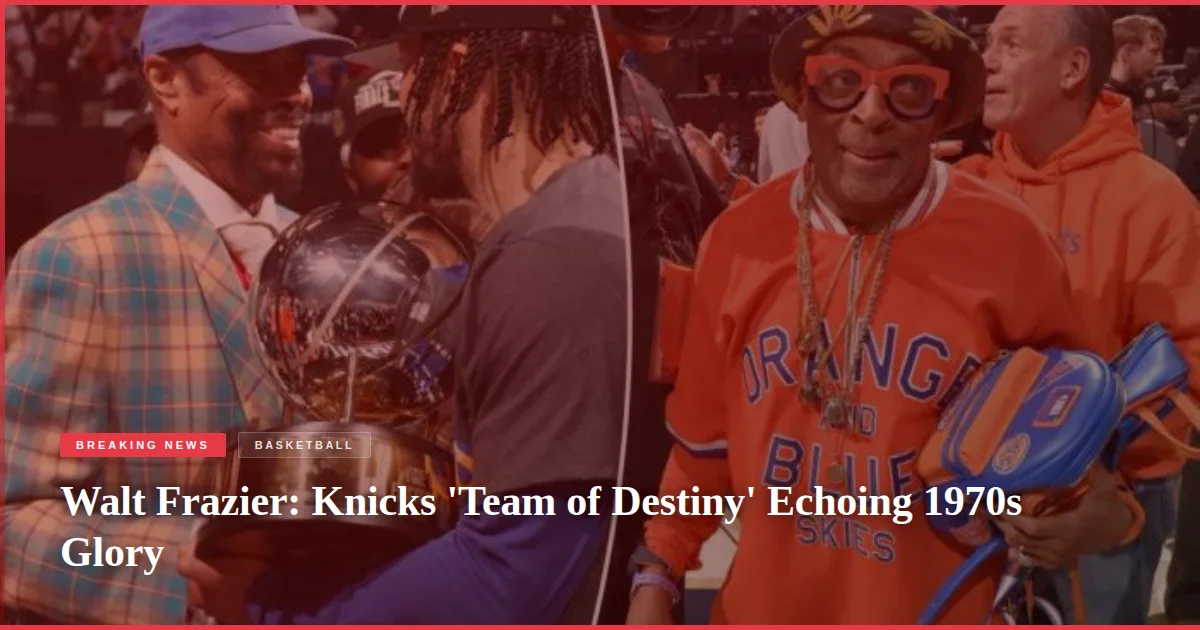 Walt Frazier: Knicks 'Team of Destiny' Echoing 1970s Glory