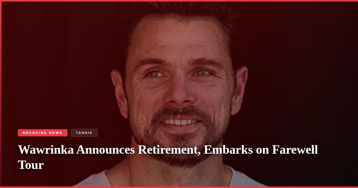 Wawrinka Announces Retirement, Embarks on Farewell Tour