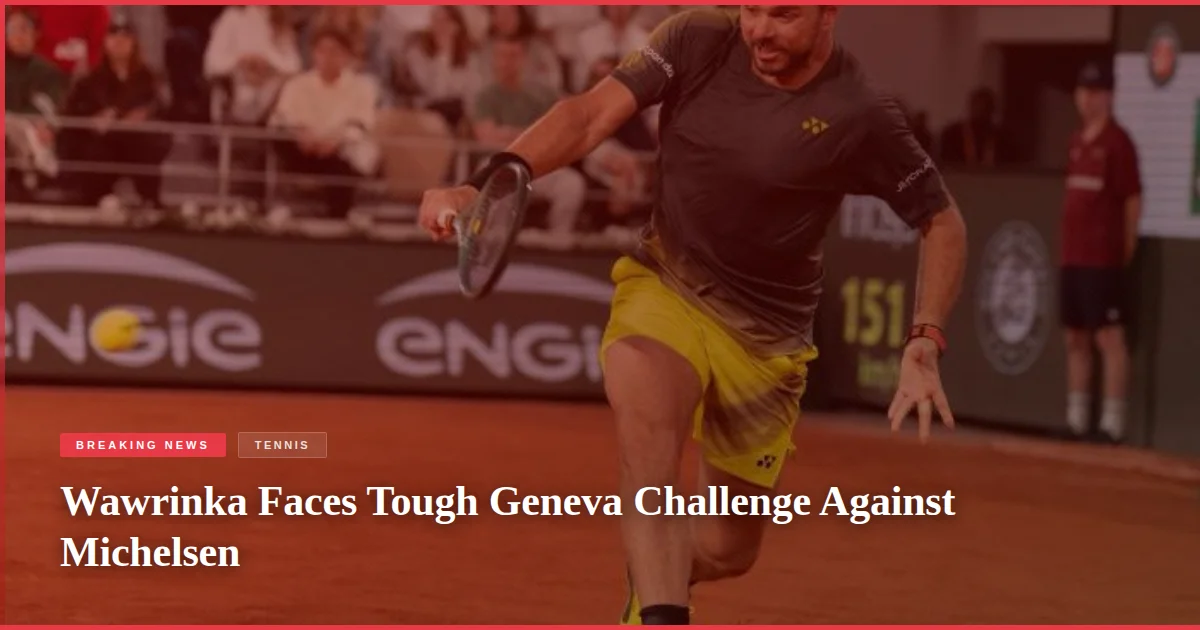 Wawrinka Faces Tough Geneva Challenge Against Michelsen