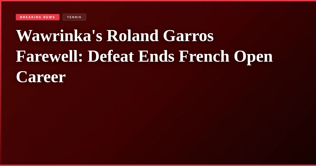 Wawrinka's Roland Garros Farewell: Defeat Ends French Open Career