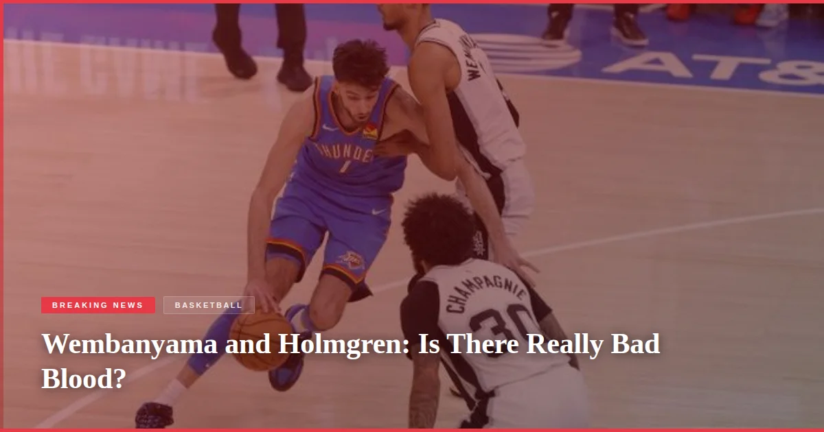 Wembanyama and Holmgren: Is There Really Bad Blood?