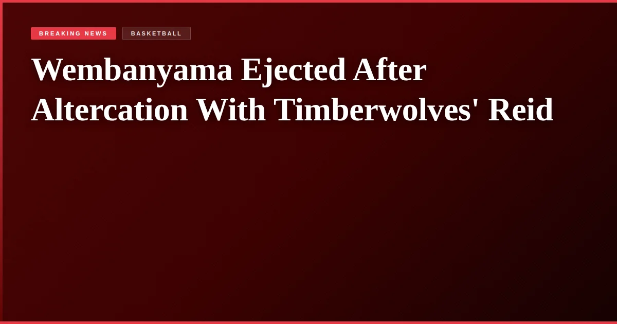 Wembanyama Ejected After Altercation With Timberwolves' Reid