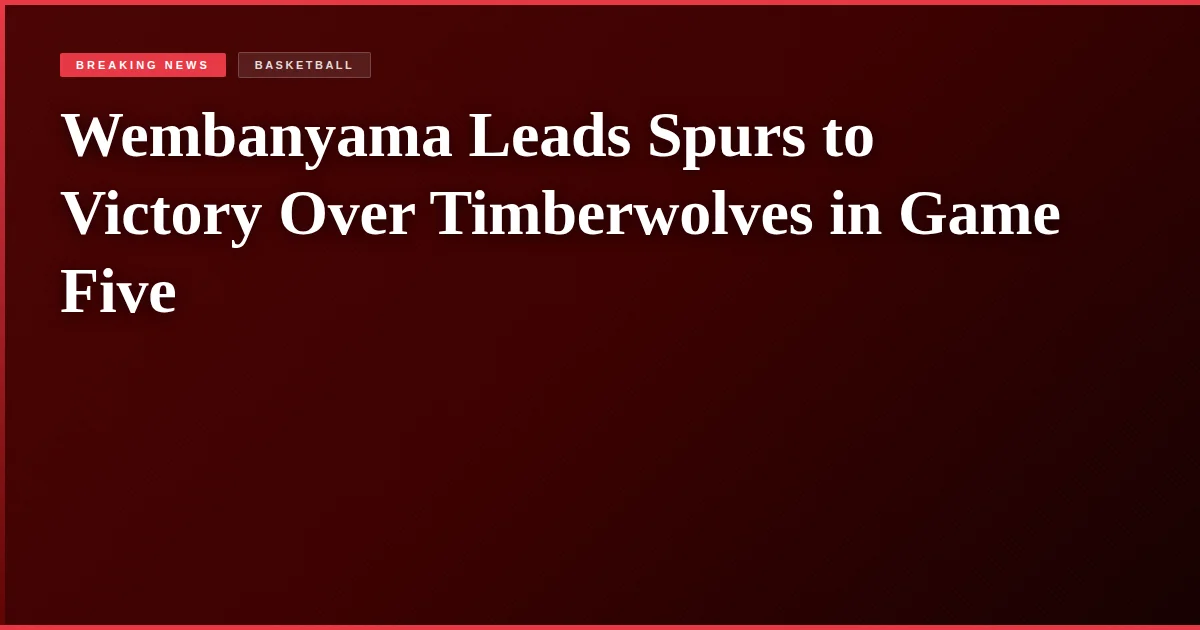 Wembanyama Leads Spurs to Victory Over Timberwolves in Game Five