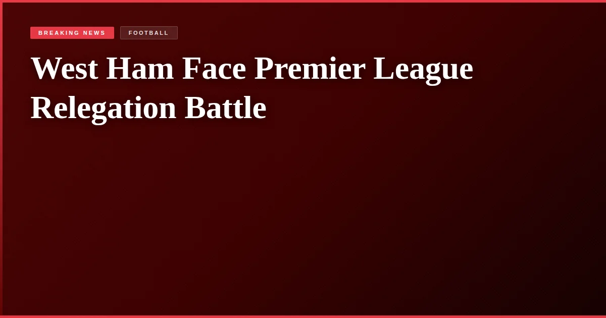 West Ham Face Premier League Relegation Battle