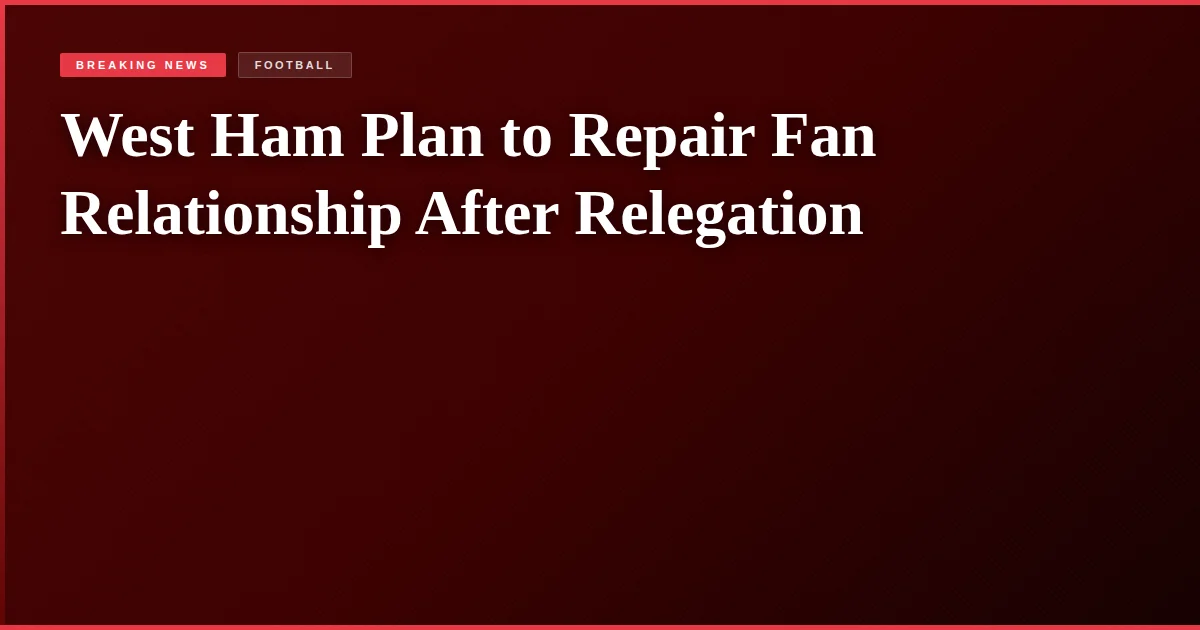 West Ham Plan to Repair Fan Relationship After Relegation