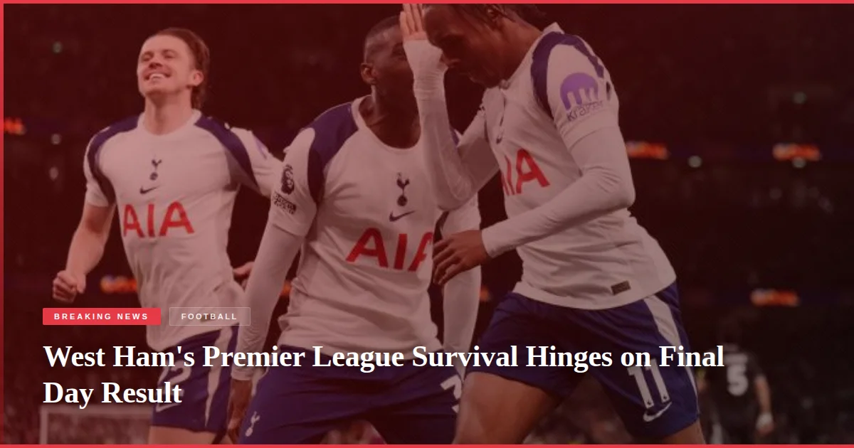 West Ham's Premier League Survival Hinges on Final Day Result