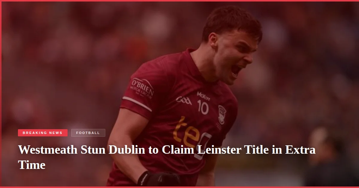 Westmeath Stun Dublin to Claim Leinster Title in Extra Time
