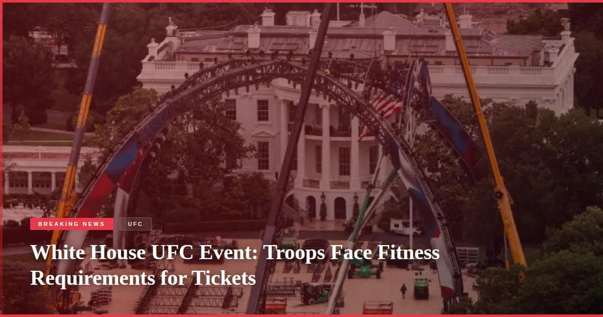 White House UFC Event: Troops Face Fitness Requirements for Tickets