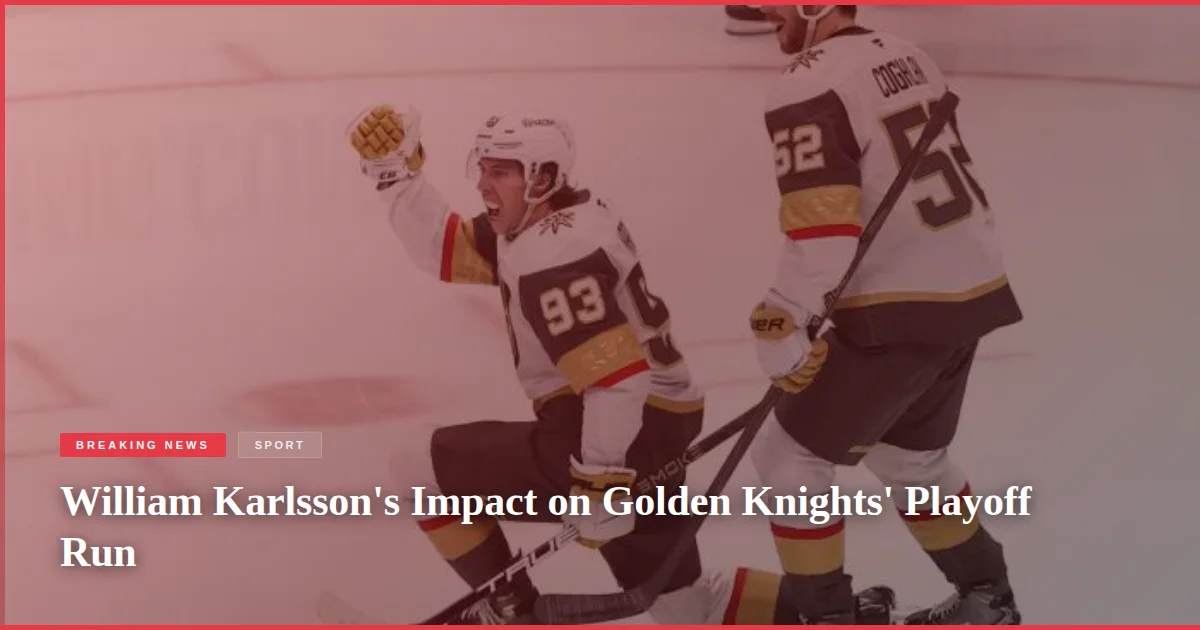 William Karlsson's Impact on Golden Knights' Playoff Run