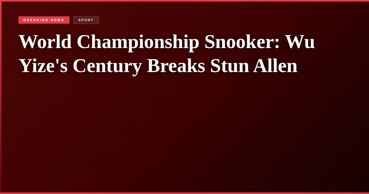 World Championship Snooker: Wu Yize's Century Breaks Stun Allen