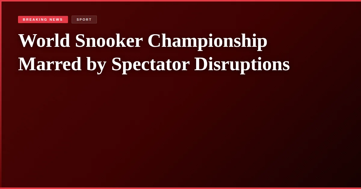 World Snooker Championship Marred by Spectator Disruptions