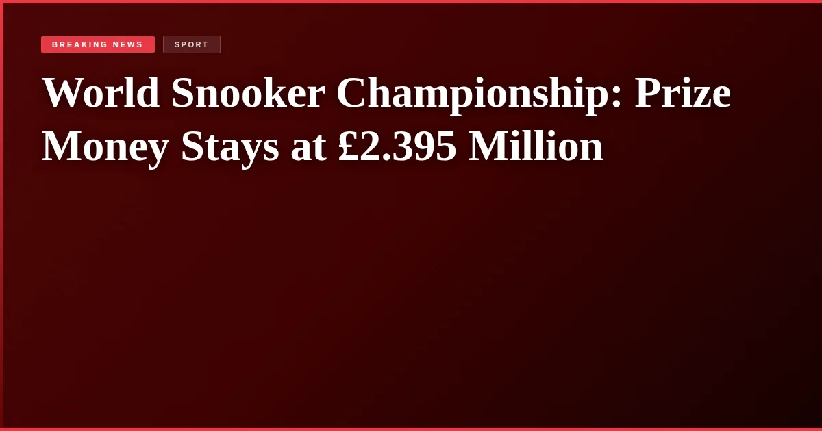World Snooker Championship: Prize Money Stays at £2.395 Million