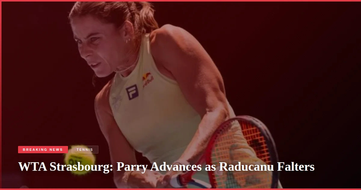 WTA Strasbourg: Parry Advances as Raducanu Falters