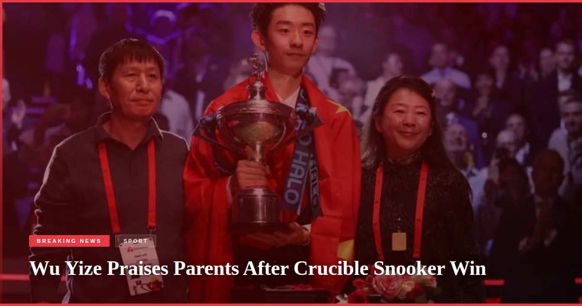 Wu Yize Praises Parents After Crucible Snooker Win