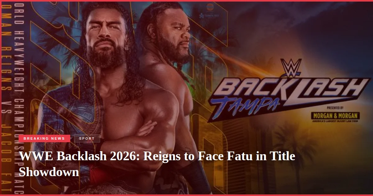 WWE Backlash 2026: Reigns to Face Fatu in Title Showdown