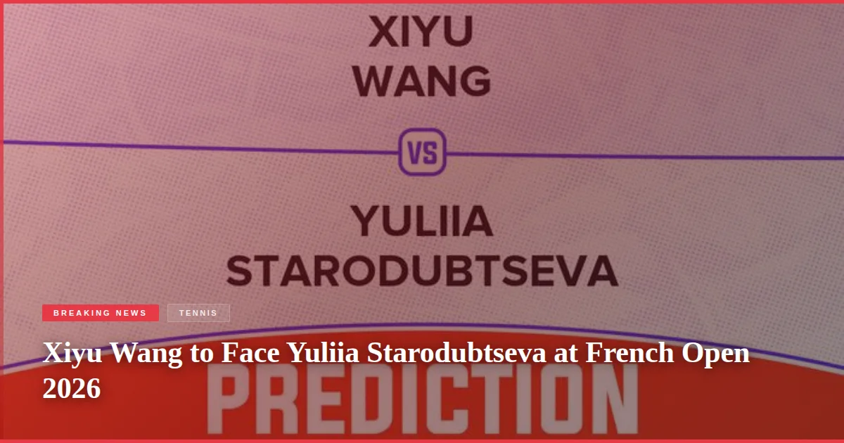 Xiyu Wang to Face Yuliia Starodubtseva at French Open 2026