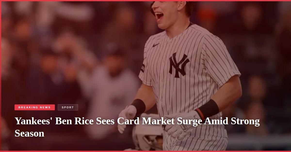Yankees' Ben Rice Sees Card Market Surge Amid Strong Season