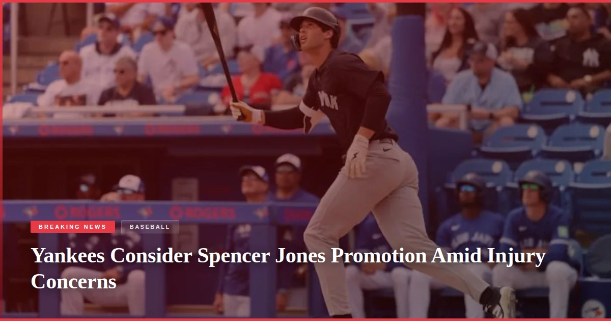 Yankees Consider Spencer Jones Promotion Amid Injury Concerns