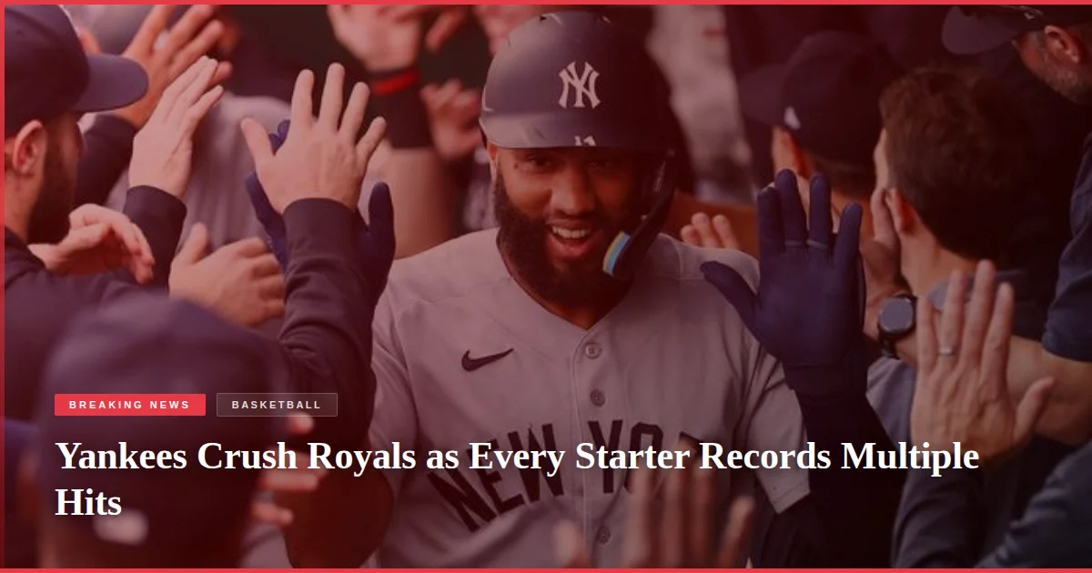 Yankees Crush Royals as Every Starter Records Multiple Hits