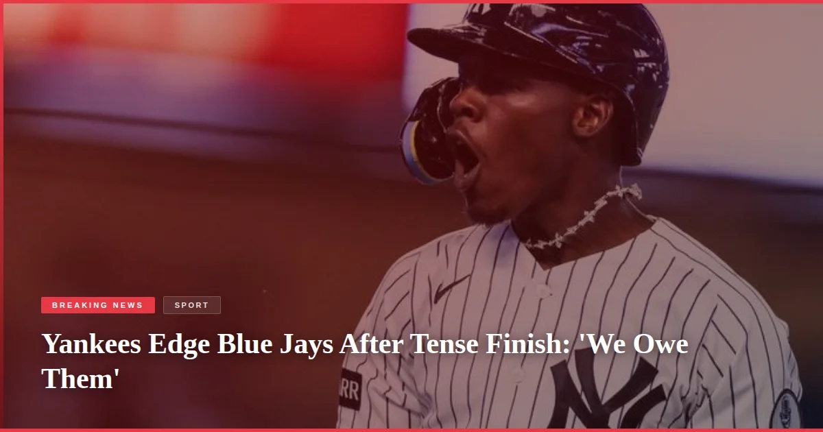 Yankees Edge Blue Jays After Tense Finish: 'We Owe Them'