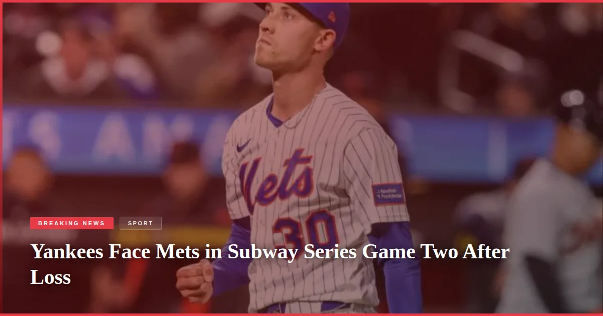 Yankees Face Mets in Subway Series Game Two After Loss