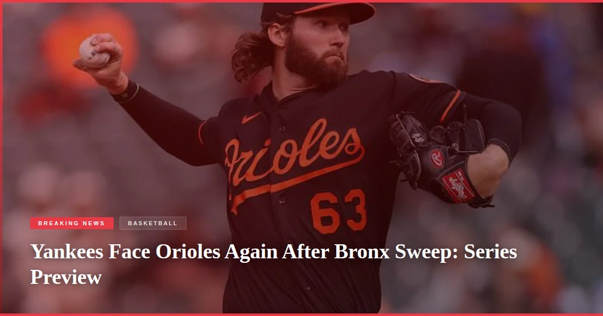 Yankees Face Orioles Again After Bronx Sweep: Series Preview