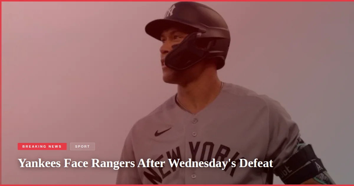 Yankees Face Rangers After Wednesday's Defeat
