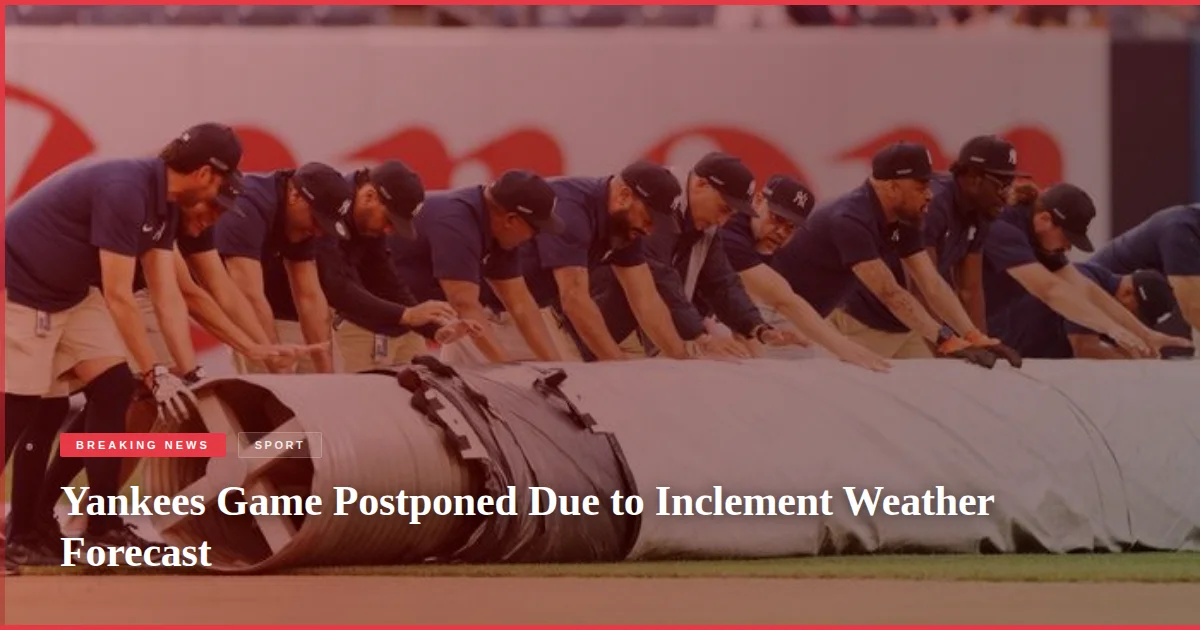 Yankees Game Postponed Due to Inclement Weather Forecast