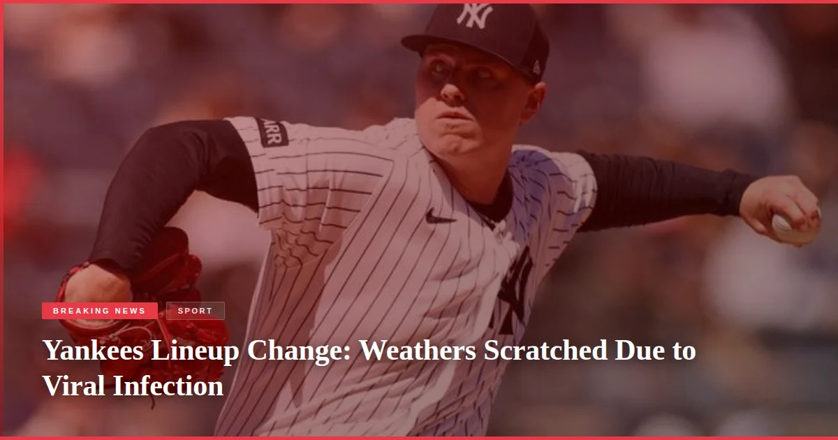 Yankees Lineup Change: Weathers Scratched Due to Viral Infection
