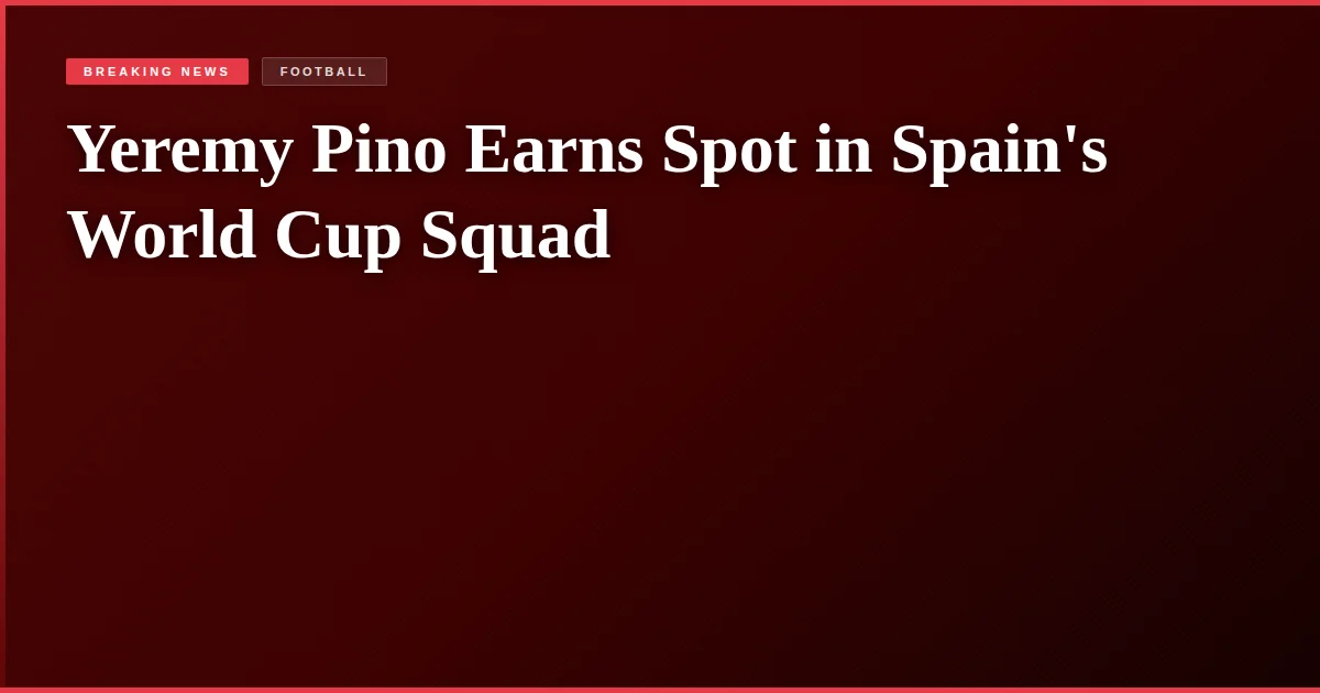 Yeremy Pino Earns Spot in Spain's World Cup Squad