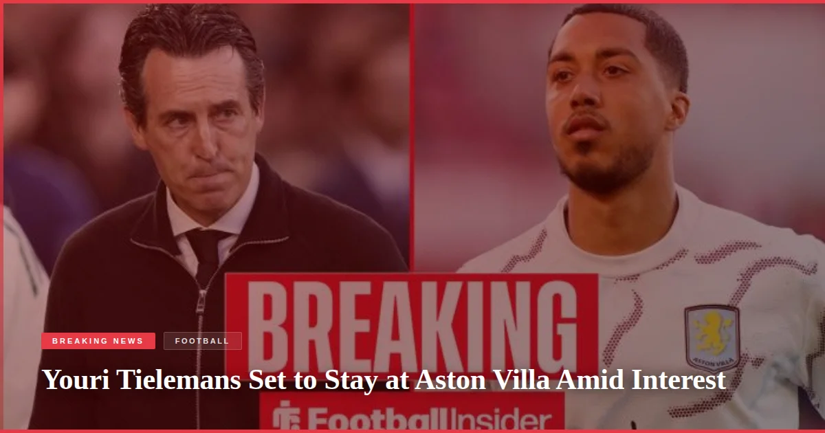 Youri Tielemans Set to Stay at Aston Villa Amid Interest