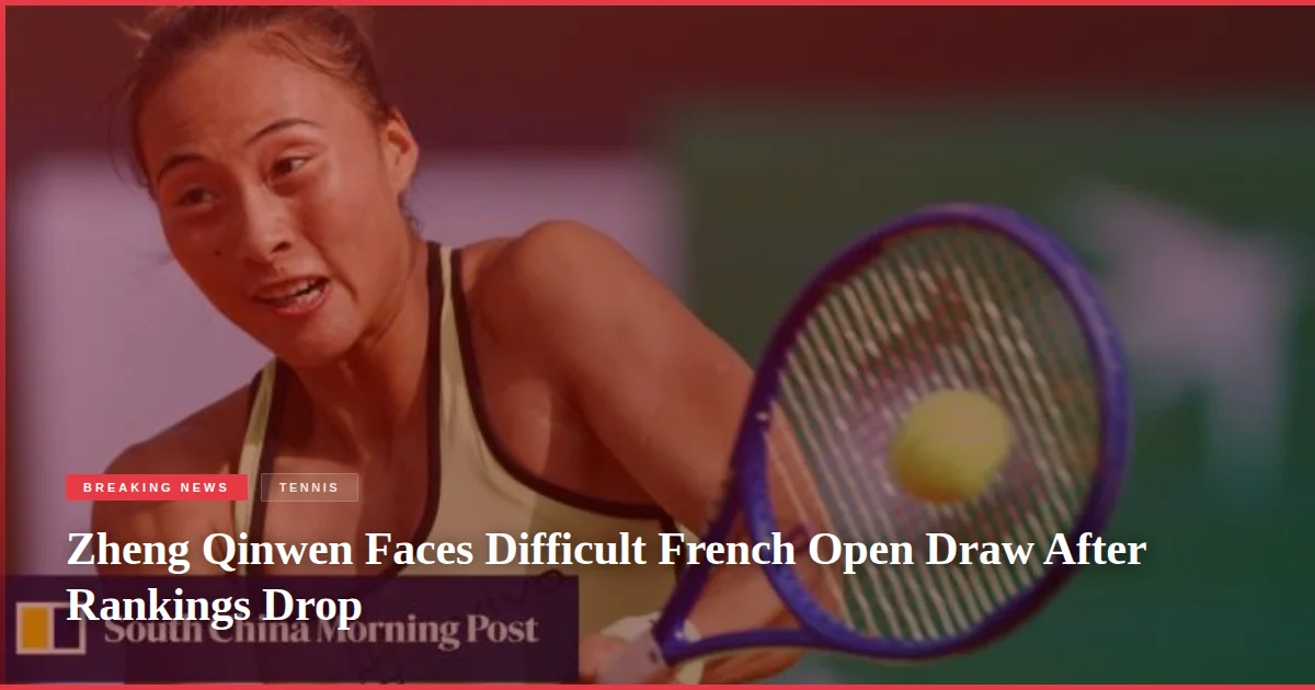 Zheng Qinwen Faces Difficult French Open Draw After Rankings Drop