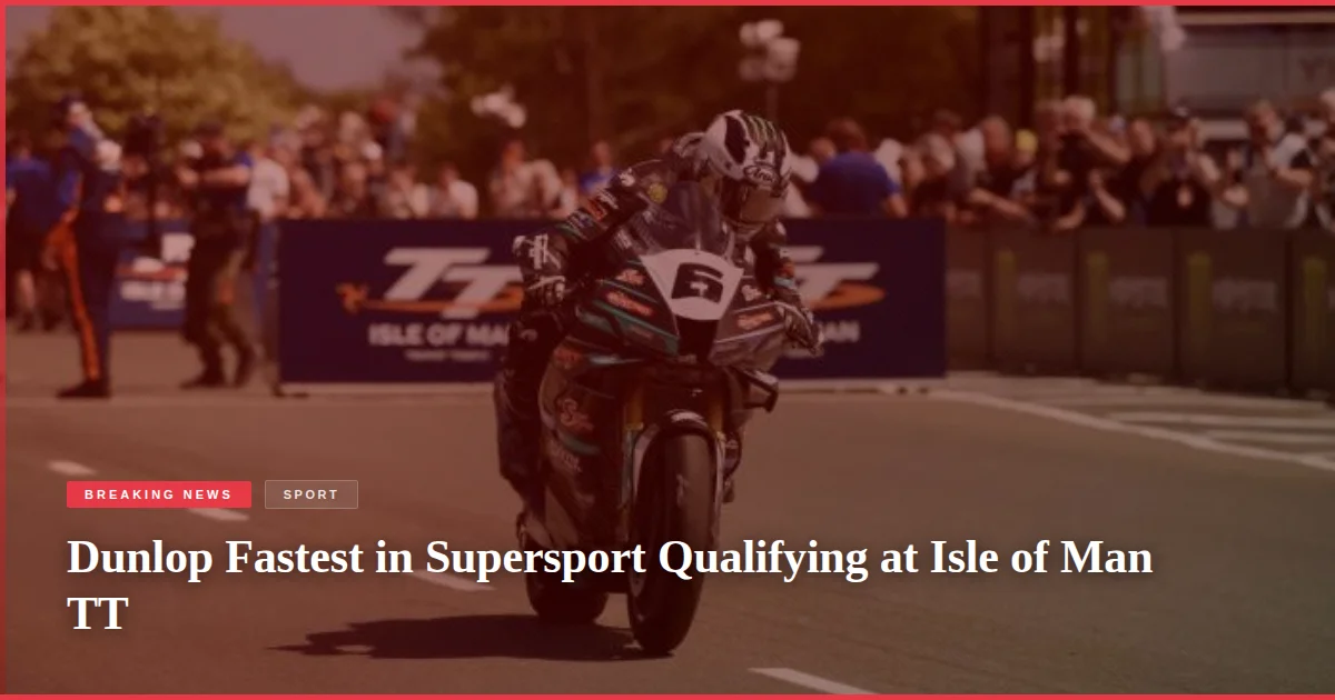 Dunlop Fastest in Supersport Qualifying at Isle of Man TT