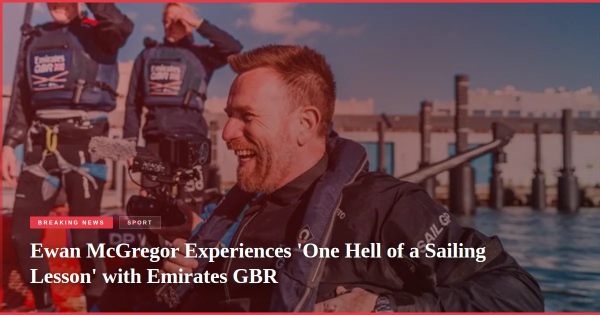 Ewan McGregor Experiences 'One Hell of a Sailing Lesson' with Emirates GBR