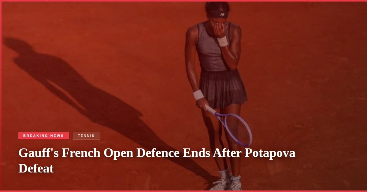 Gauff's French Open Defence Ends After Potapova Defeat
